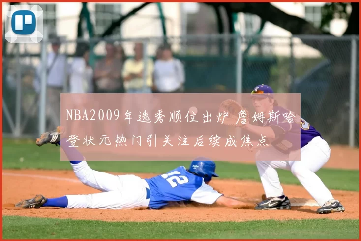 NBA2009年选秀顺位出炉 詹姆斯哈登状元热门引关注后续成焦点