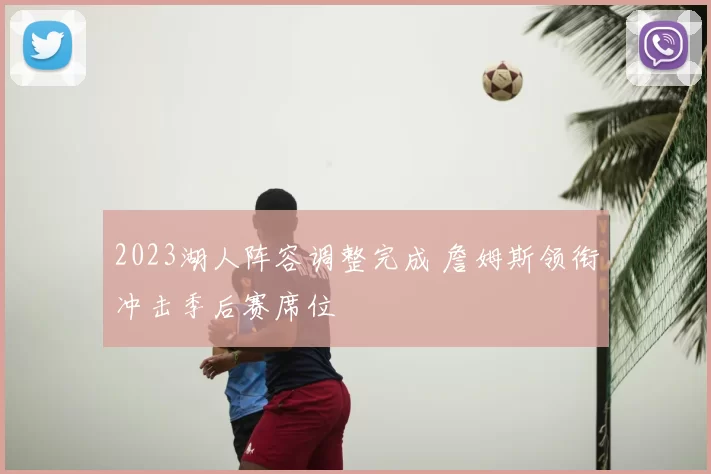 2023湖人阵容调整完成 詹姆斯领衔冲击季后赛席位