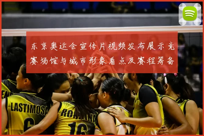 东京奥运会宣传片视频发布展示竞赛场馆与城市形象看点及赛程筹备亮点
