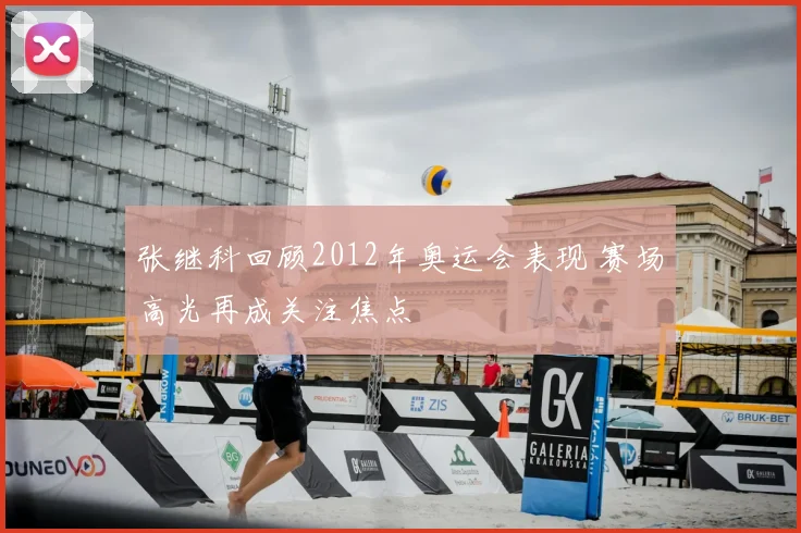 张继科回顾2012年奥运会表现 赛场高光再成关注焦点