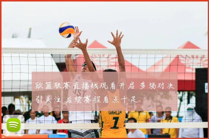 欧篮联赛直播线观看开启 多场对决引关注 后续赛程看点十足